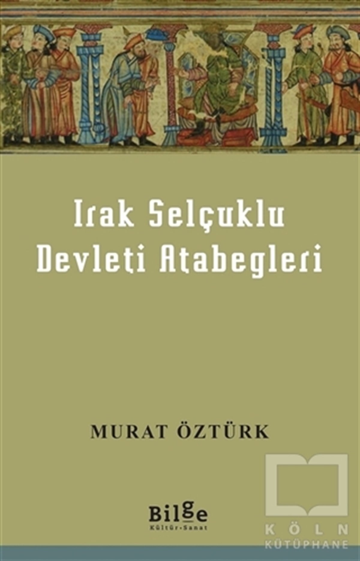 Murat ÖztürkAraştırma - İncelemeIrak Selçuklu Devleti Atabegleri