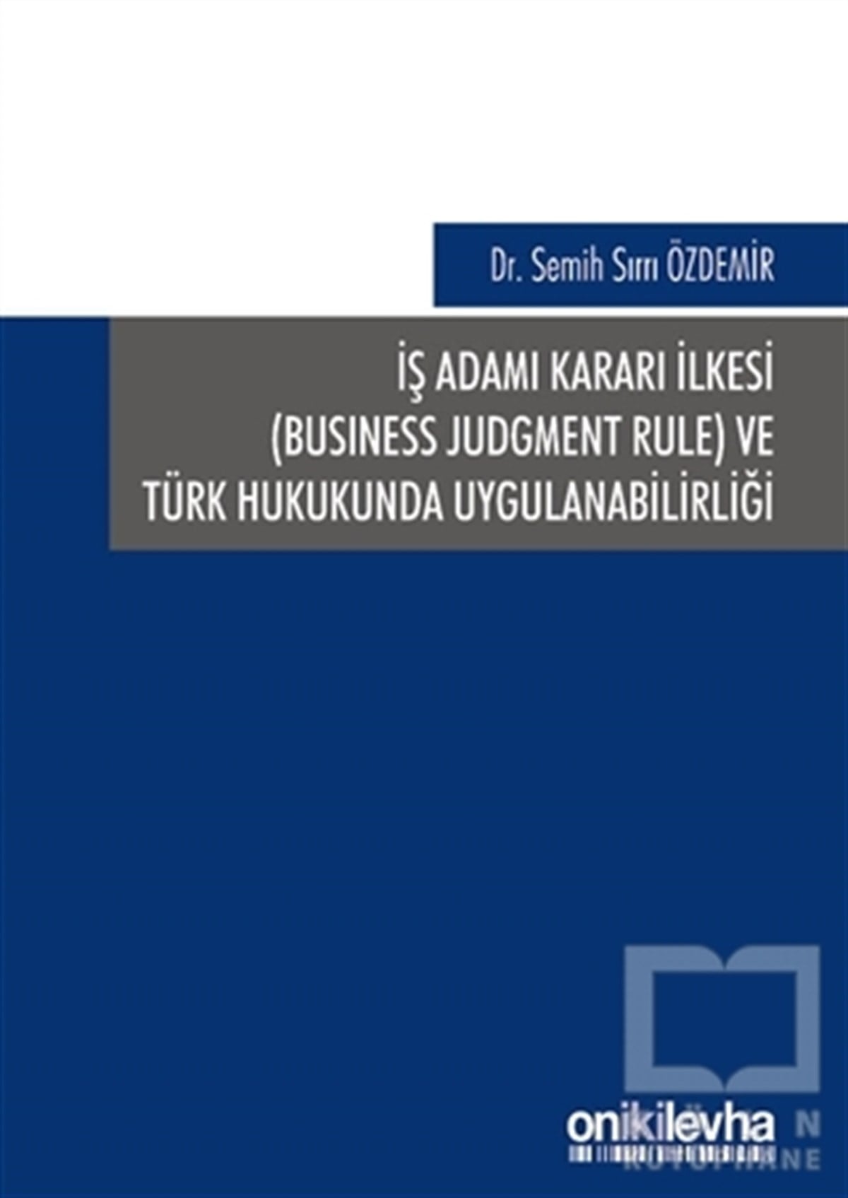 Semih Sırrı ÖzdemirKanun ve Uygulama Kitaplarıİş Adamı Kararı İlkesi ve Türk Hukukunda Uygulanabilirliği