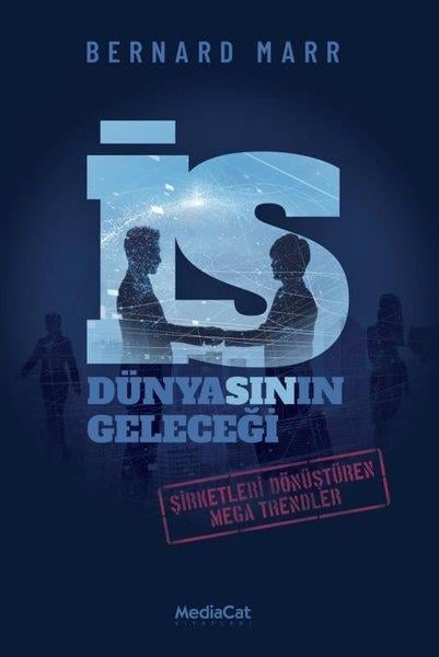 Bernard MarrYönetim / İş Geliştirme / Kaliteİş Dünyasının Geleceği - Şirketleri Dönüştüren Mega Trendler