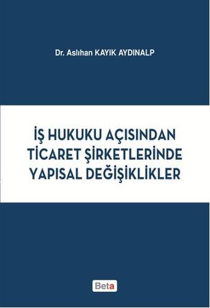 Aslıhan Kayık AydınalpHukukİş Hukuku Açısından Ticaret Şirketlerinde Yapısal Değişiklikler