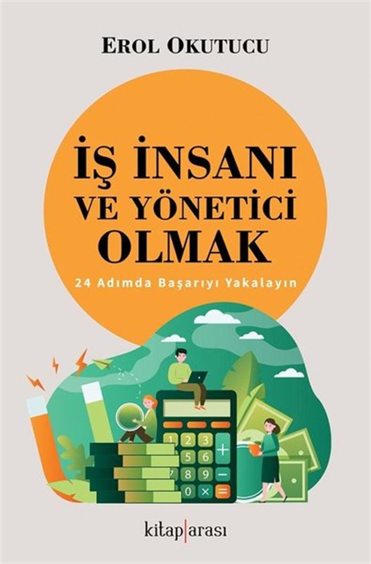 Erol OkutucuKişisel Gelişim Kitaplarıİş İnsanı ve Yönetici Olmak - 24 Adımda Başarıyı Yakalayın