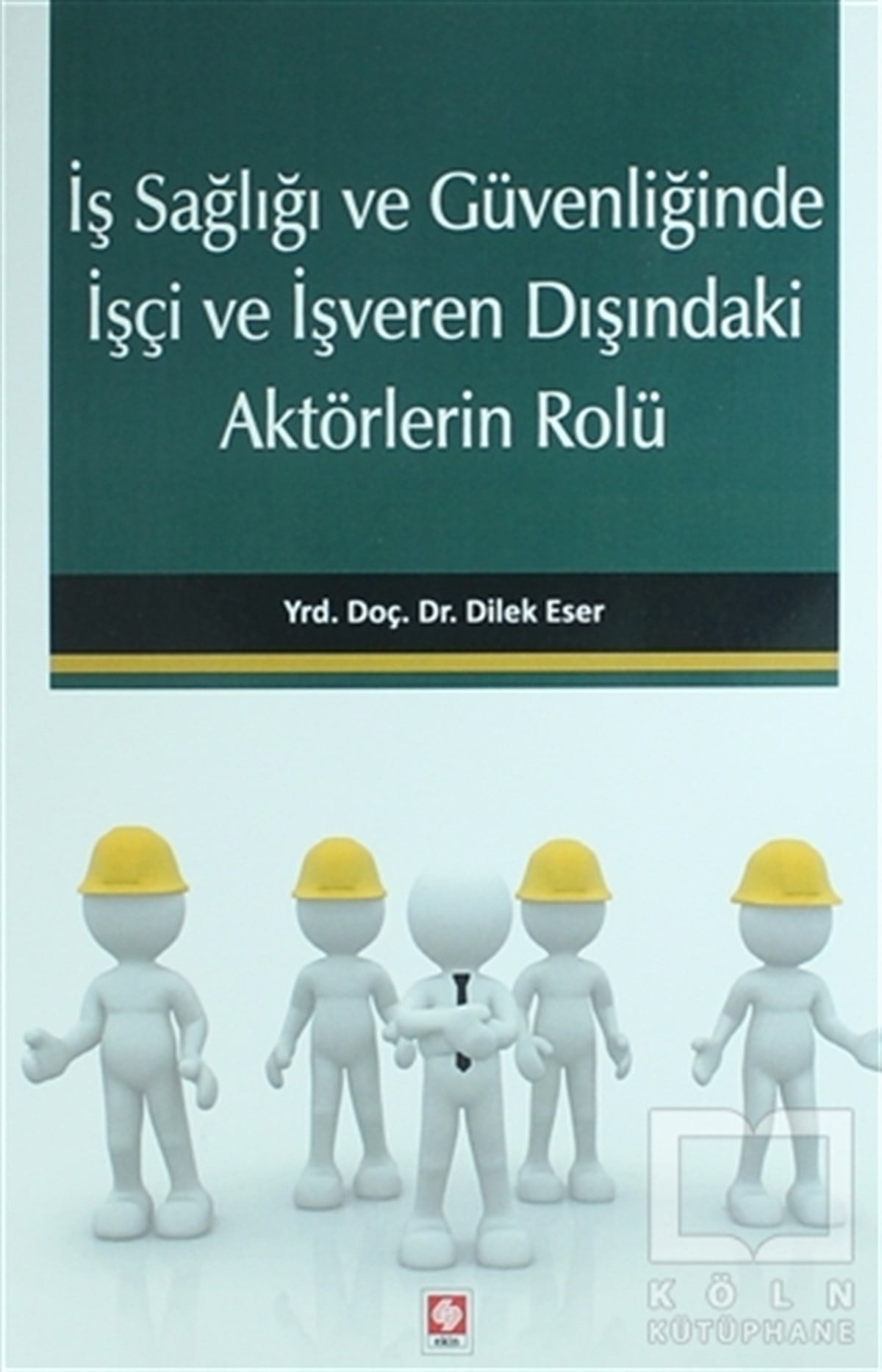 Dilek Eser İyilikçiGenel Konularİş Sağlığı ve Güvenliğinde İşçi ve İşveren Dışındaki Aktörlerin Rolü