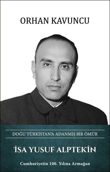 Orhan KavuncuTarihi Biyografi ve Otobiyografi Kitaplarıİsa Yusuf Alptekin: Doğu Türkistan'a Adanmış Bir Ömür