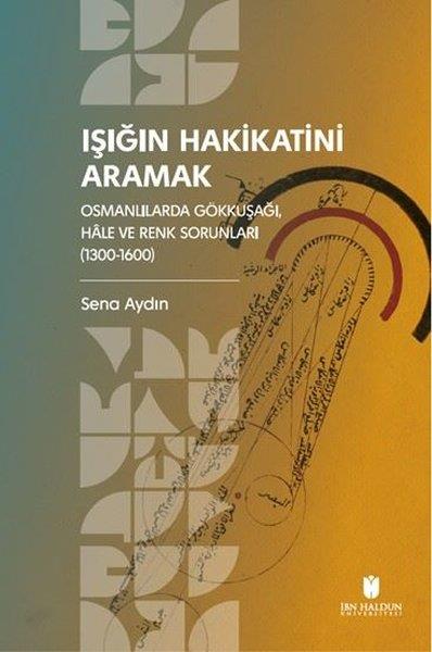 Sena AydınOsmanli TarihiIşığın Hakikatini Aramak: Osmanlılarda Gökkuşağı, Hale ve Renk Sorunları (1300 - 1600)
