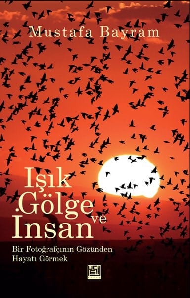 Mustafa BayramGrafik Sanat KitaplarıIşık, Gölge ve İnsan - Bir Fotoğrafçının Gözünden Hayatı Görmek