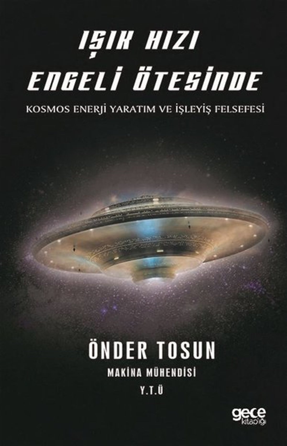 Önder TosunPopüler Bilim KitaplarıIşık Hızlı Engeli Ötesinde-Kosmos Enerji Yaratım ve İşleyiş Felsefesi