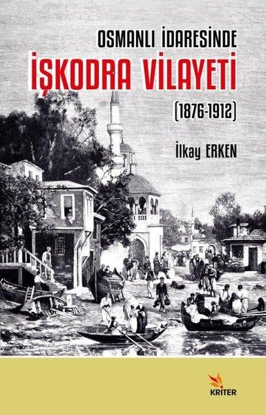 İlkay ErkenOsmanli Tarihiİşkodra Vilayeti 1876 - 1912 - Osmanlı İdaresinde