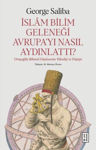 George SabihaDünya Tarihiİslam Bilim Geleneği Avrupa'yı Nasıl Aydınlattı? Ortaçağ'da Bilimsel Düşüncenin Yükselişi ve Düşüşü