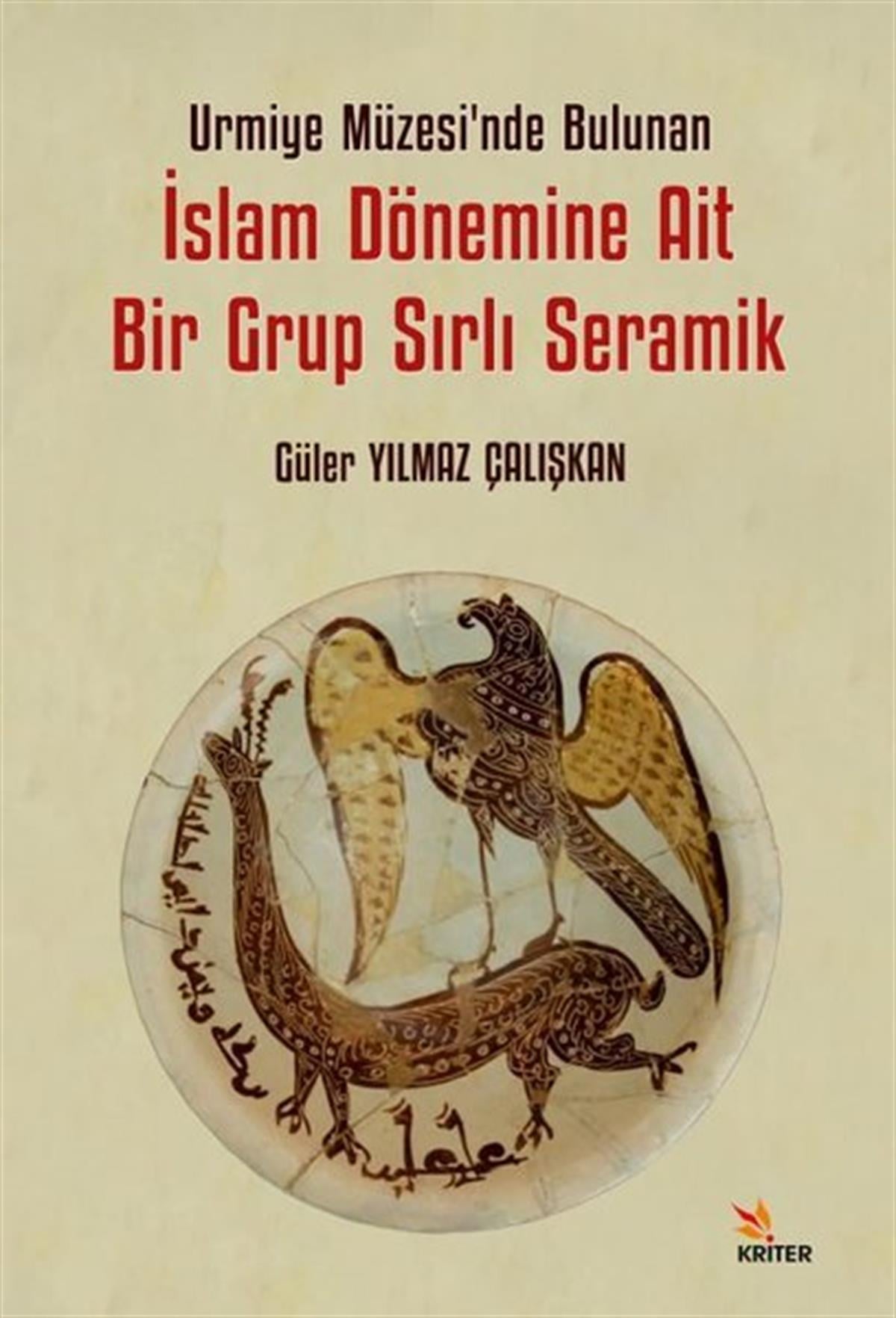 Güler Yılmaz ÇalışkanSanat Kuramı Kitaplarıİslam Dönemine Ait Bir Grup Sırlı Seramik - Urmiye Müzesi'nde Bulunan