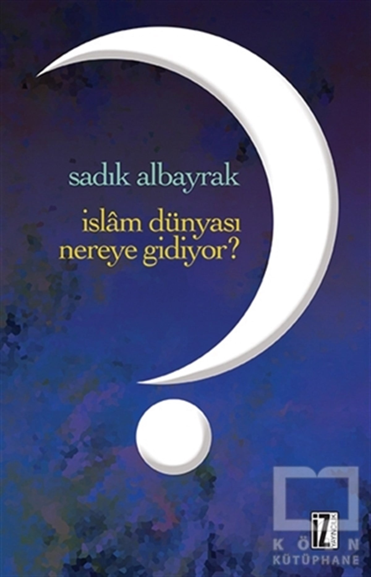 Sadık AlbayrakAraştırma-İncelemeİslam Dünyası Nereye Gidiyor?
