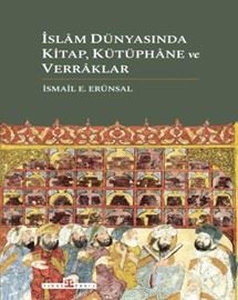 İsmail E. ErünsalDünya Tarihiİslam Dünyasında Kitap Kütüphane ve Verraklar
