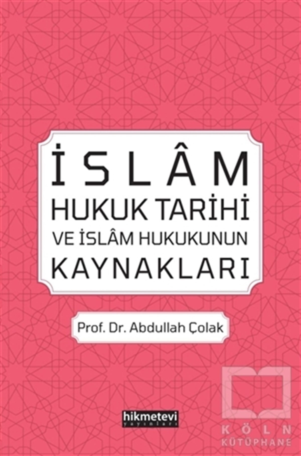 Abdullah Çolakİslam Hukuku Kitaplarıİslam Hukuk Tarihi ve İslam Hukukunun Kaynakları