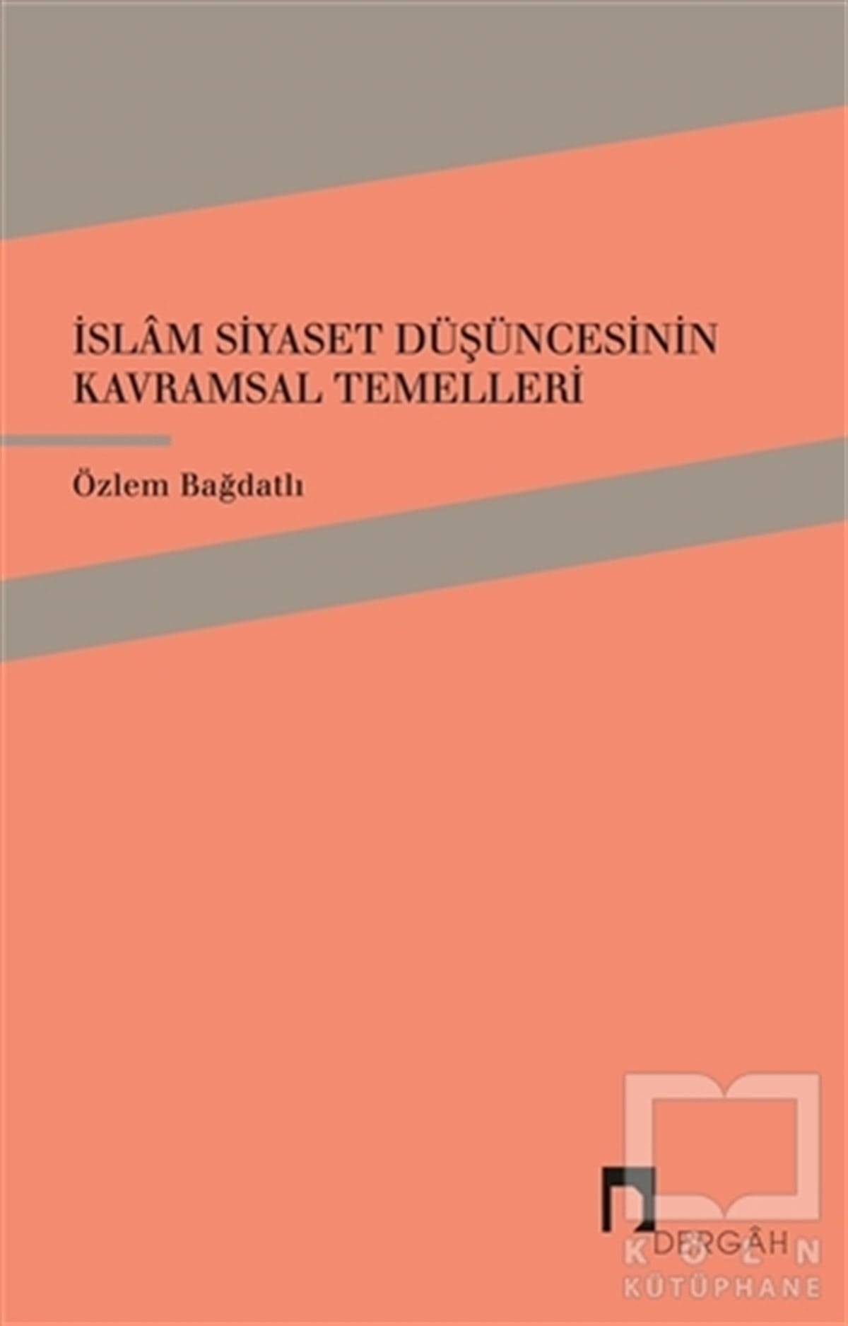 Özlem BağdatlıAraştırma-İncelemeİslam Siyaset Düşüncesinin Kavramsal Temelleri