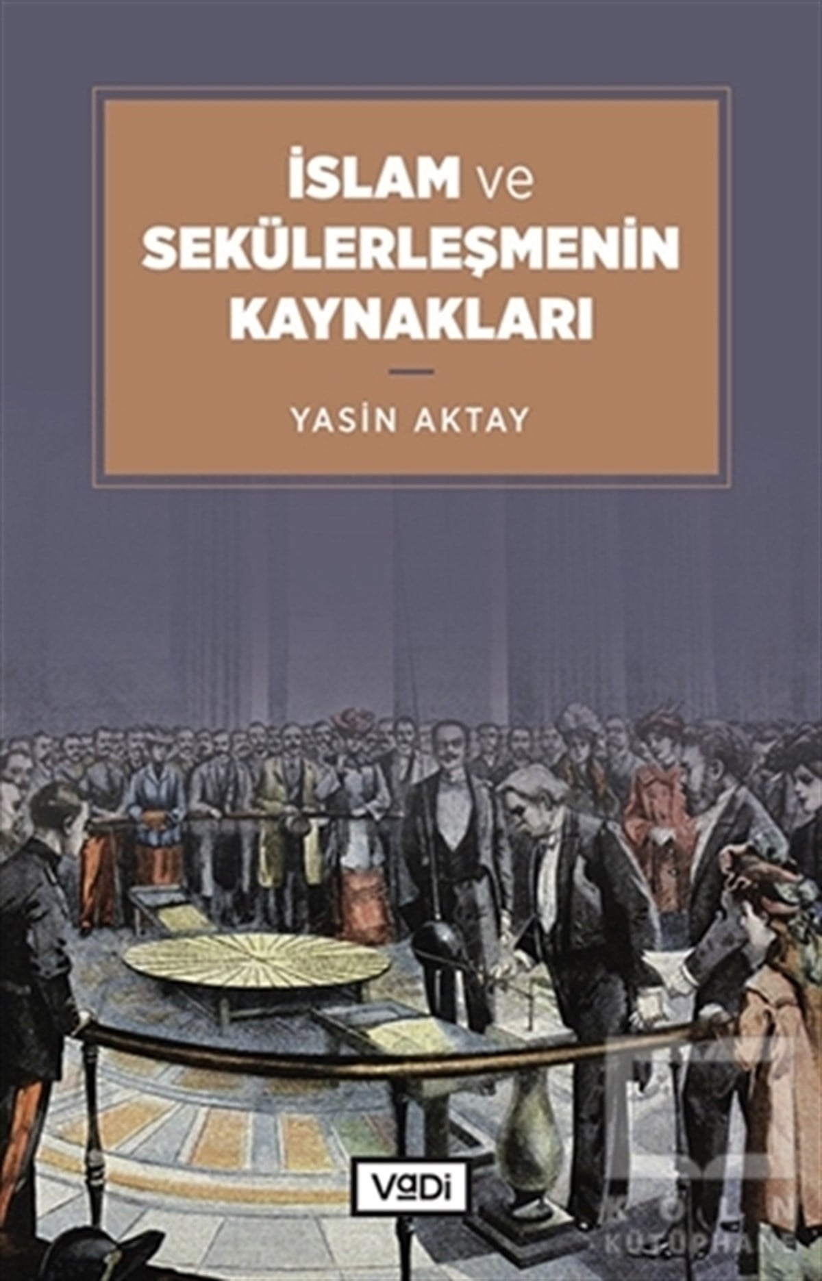Yasin AktayAraştırma - İncelemeİslam ve Sekülerleşmenin Kaynakları