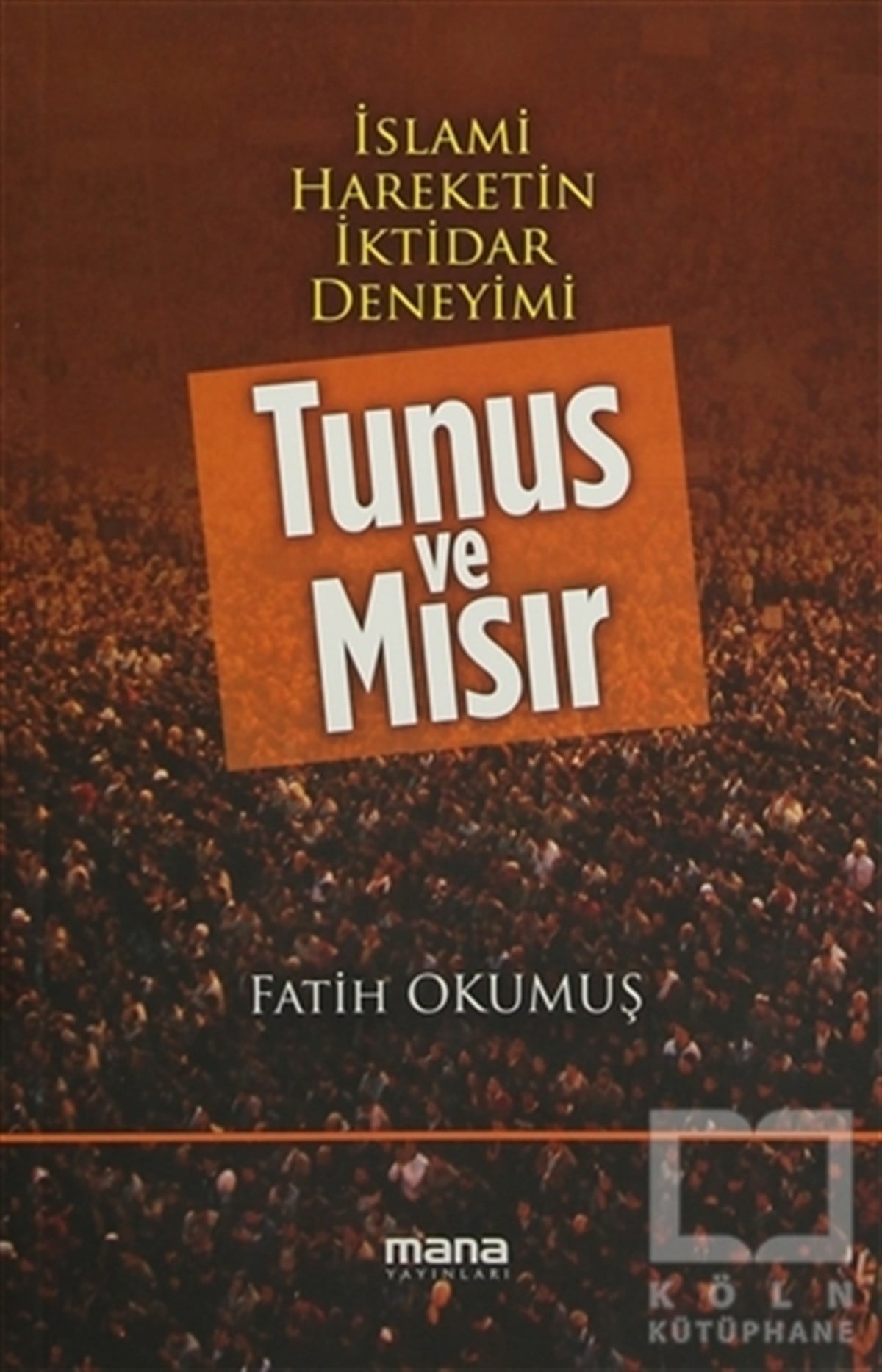 Fatih OkumuşAraştırma-İncelemeİslami Hareketin İktidar Deneyimi : Tunus ve Mısır