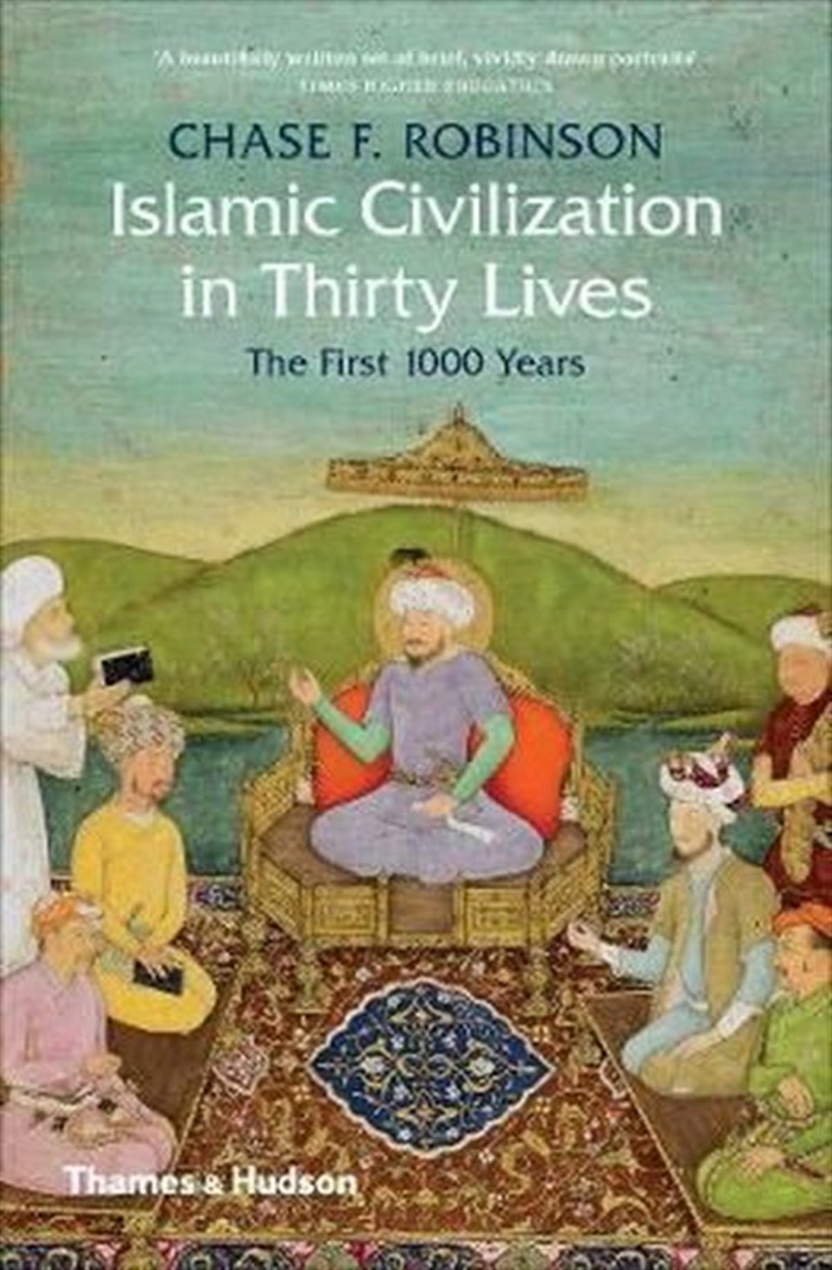 Chase F. RobinsonReligion and Myths/SpiritualityIslamic Civilization in Thirty Lives: The First 1000 Years