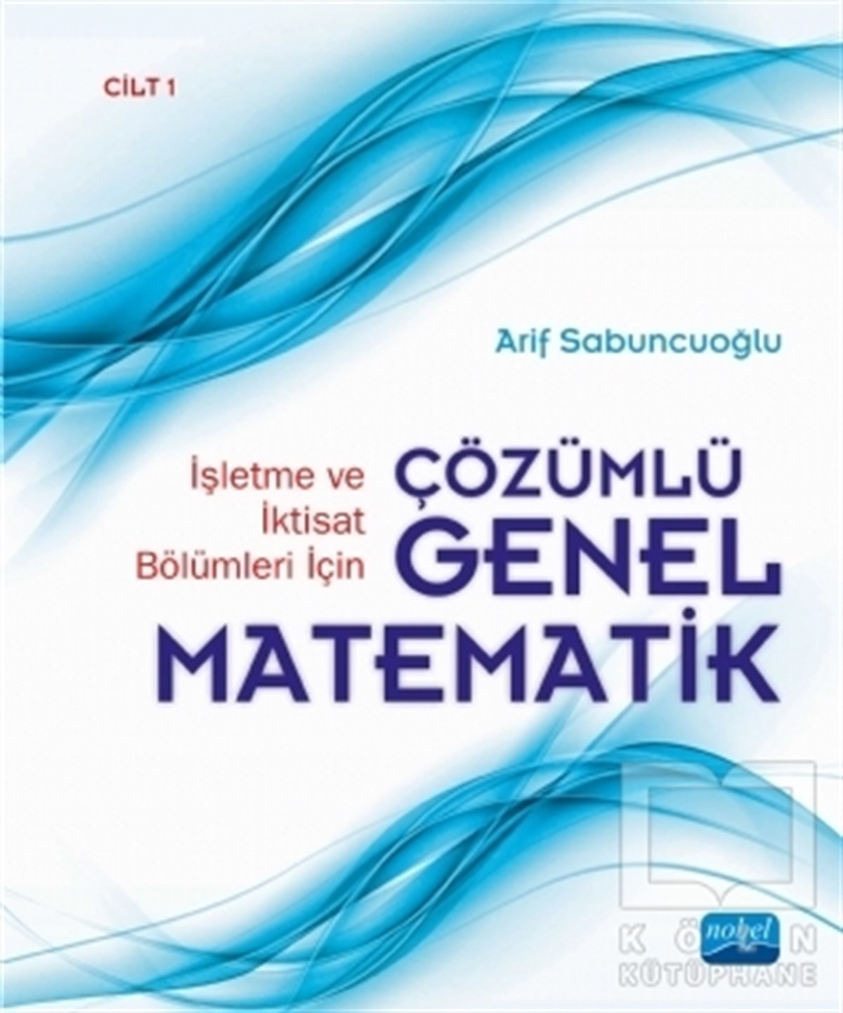 Arif SabuncuoğluDiğerİşletme ve İktisat Bölümleri İçin Çözümlü Genel Matematik Cilt: 1