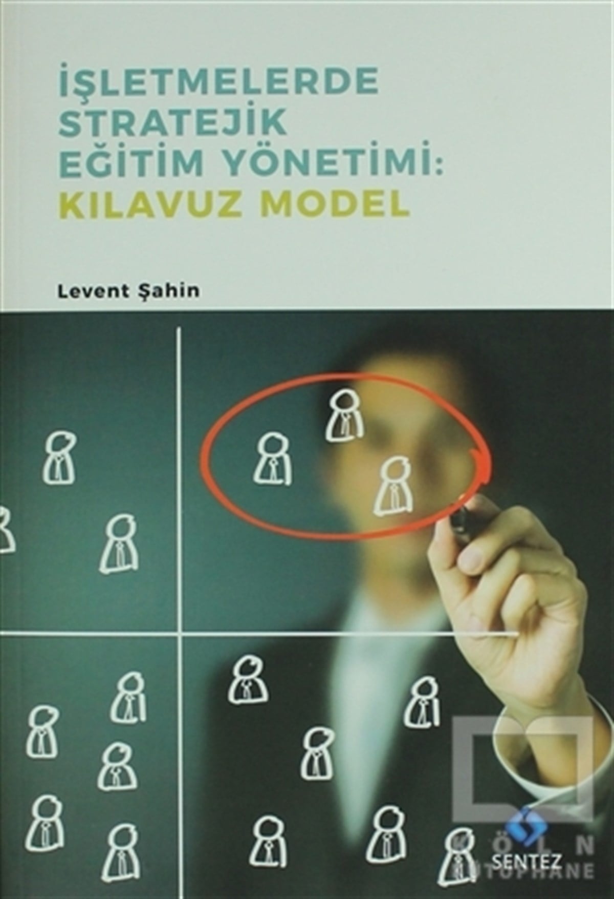 Levent Şahinİşletme, Muhasebe, Maliyeİşletmelerde Stratejik Eğitim Yönetimi : Kılavuz Model
