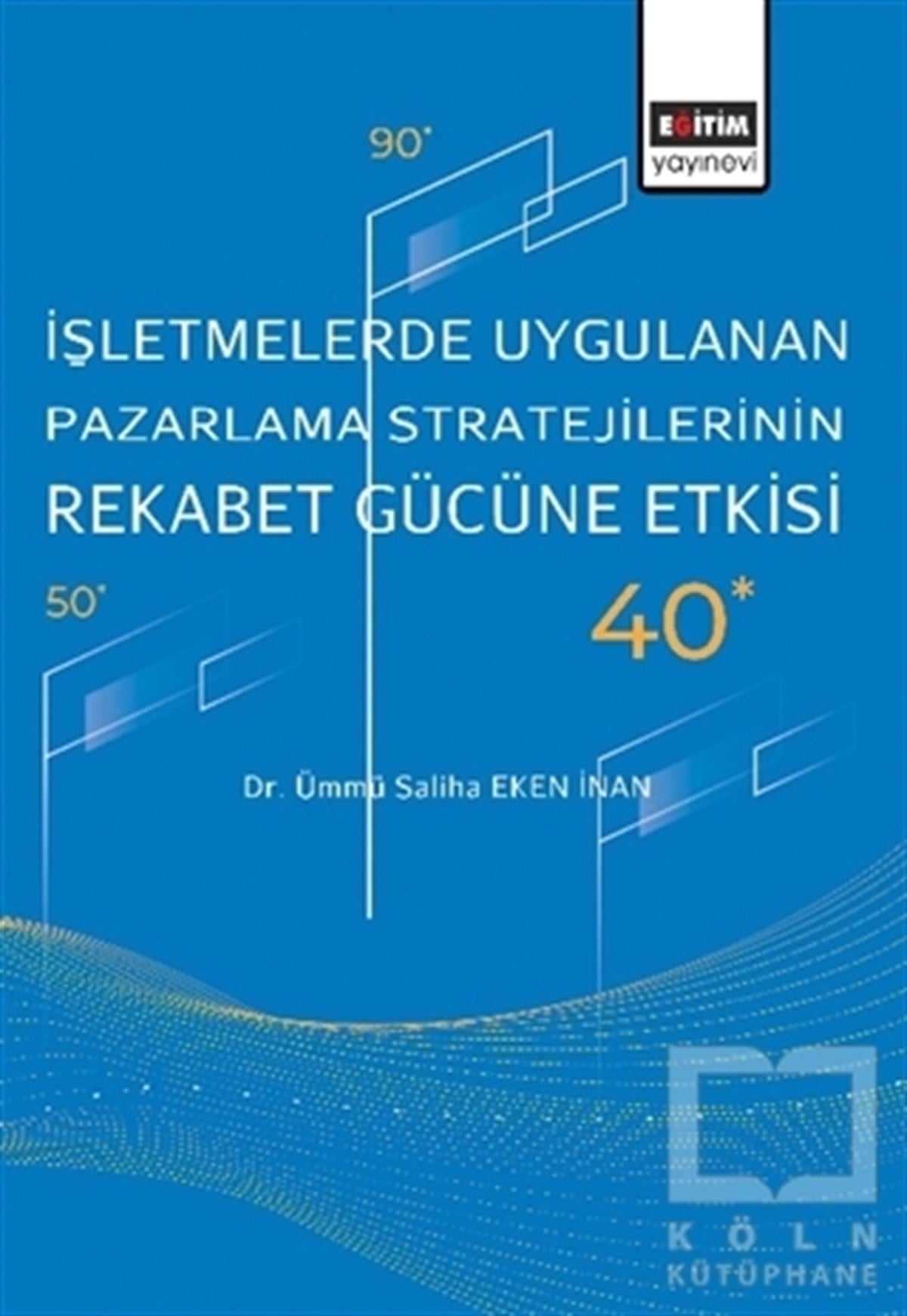 Ümmü Saliha Eken İnanİşletme, Muhasebe, Maliye Kitaplarıİşletmelerde Uygulanan Pazarlama Stratejilerinin Rekabet Gücüne Etkisi