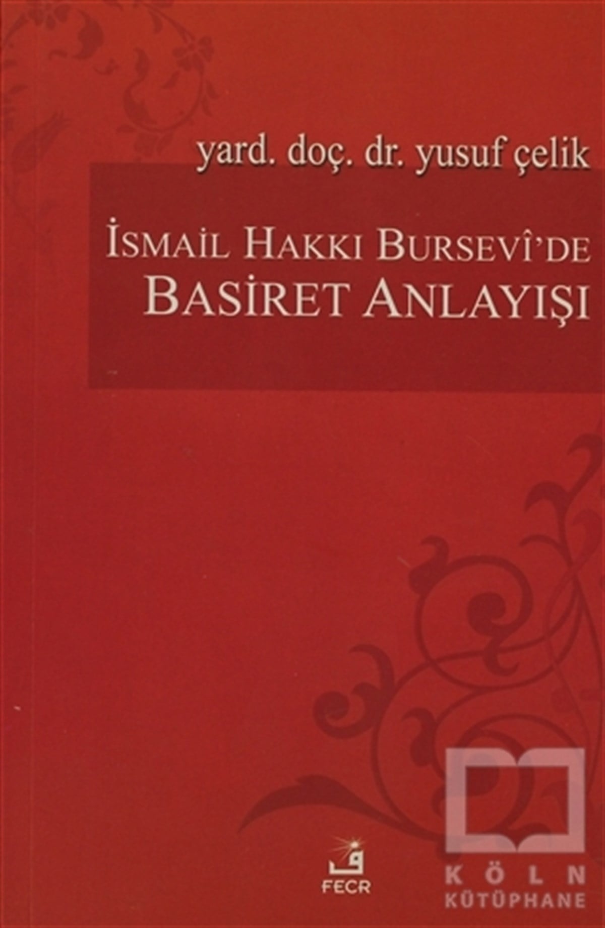 Yusuf ÇelikKuran ve Kuran Üzerineİsmail Hakkı Bursevi’de Basiret Anlayışı