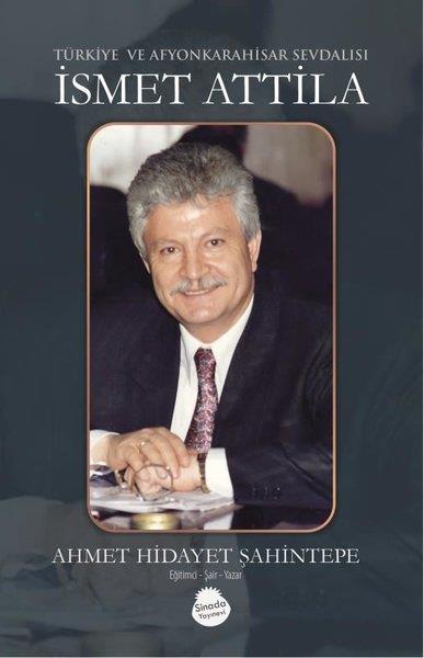 Ahmet Hidayet ŞahintepeSöyleşiİsmet Attila - Türkiye ve Afyonkarahisar Sevdalısı