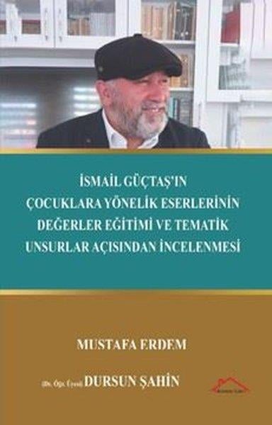Mustafa ErdemEleştiri & Kuram & İnceleme Kitaplarıİsmil Güçtaş'ın Çocuklara Yönelik Eserlerinin Değerler Eğitimi ve Tematik Unsurlar Açısından İncelen