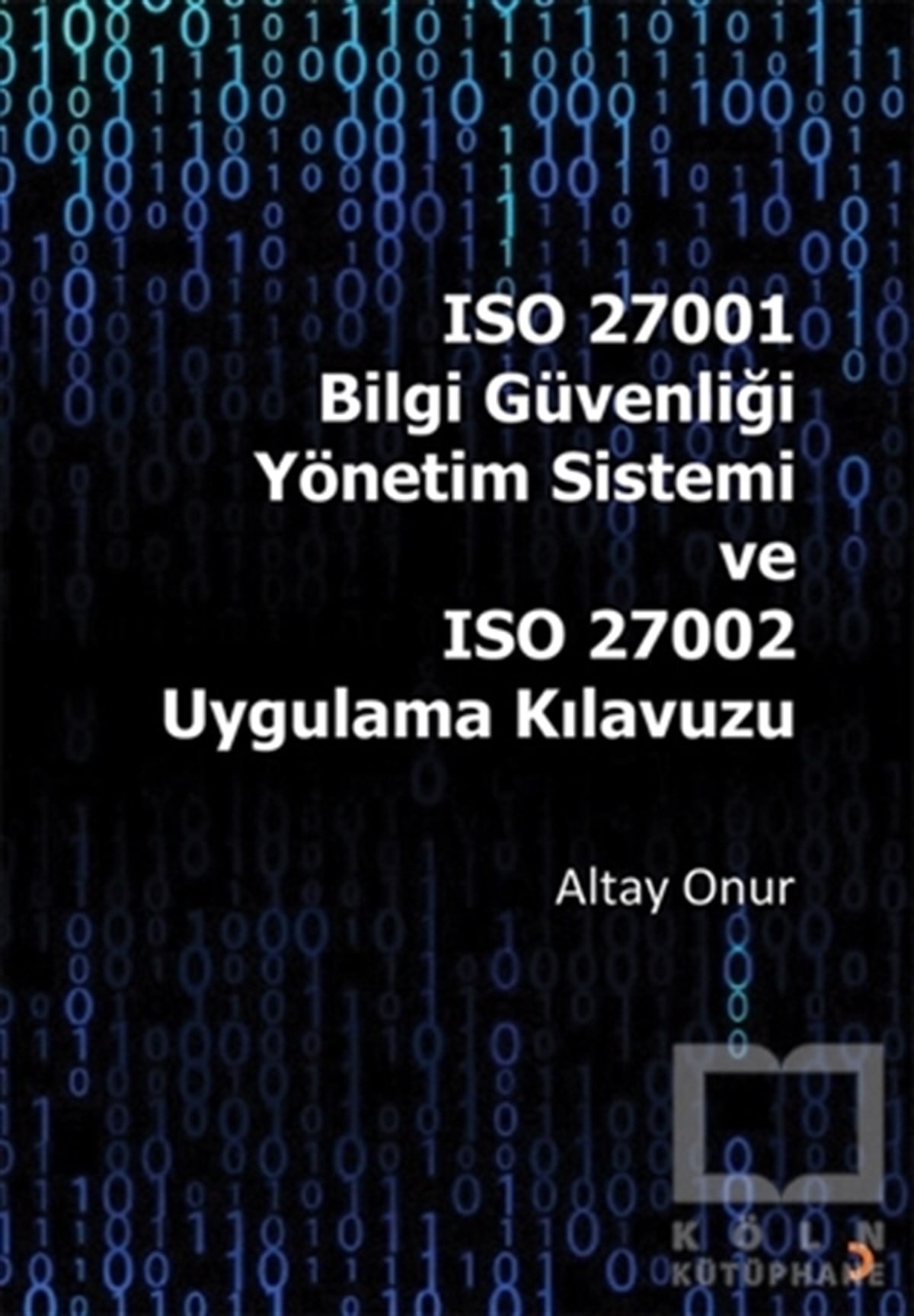 Altay OnurBaşvuru KitaplarıISO 27001 Bilgi Güvenliği Yönetim Sistemi ve ISO 27002 Uygulama Kılavuzu