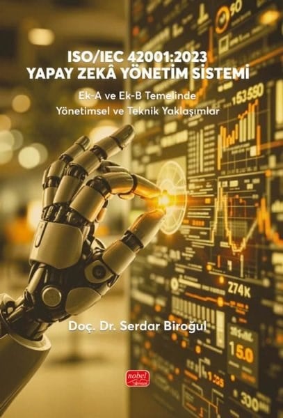 Serdar BiroğulBilim - Teknik - MühendislikISO-IEC 42001: 2023 Yapay Zeka Yönetim Sistemi - Ek-A ve Ek-B Temelinde Yönetimsel ve Teknik Yaklaşımlar