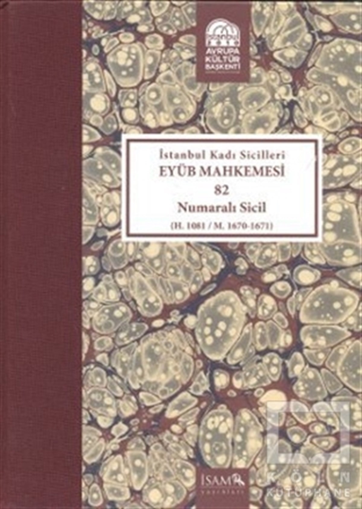 KolektifOsmanlı Tarihiİstanbul Kadı Sicilleri Eyüb Mahkemesi (Havass-ı Refia) 82 Numaralı Sicil (H. 1081 / M. 1670 - 1671)