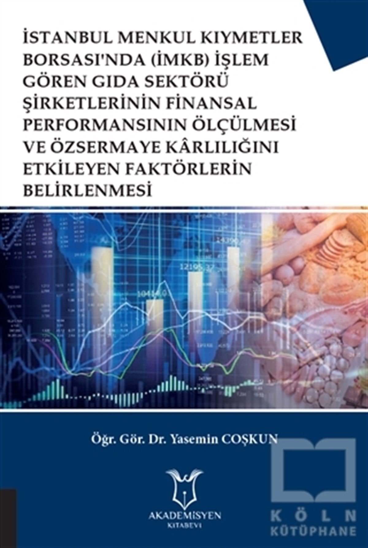 Yasemin Coşkunİşletme, Muhasebe, Maliyeİstanbul Menkul Kıymetler Borsası'nda (İMKB) İşlem Gören Gıda Sektörü Şirketlerinin Finansal Performansının Ölçülmesi ve Özsermaye Karlılığını Etkileyen Faktörlerin Belirlenmesi