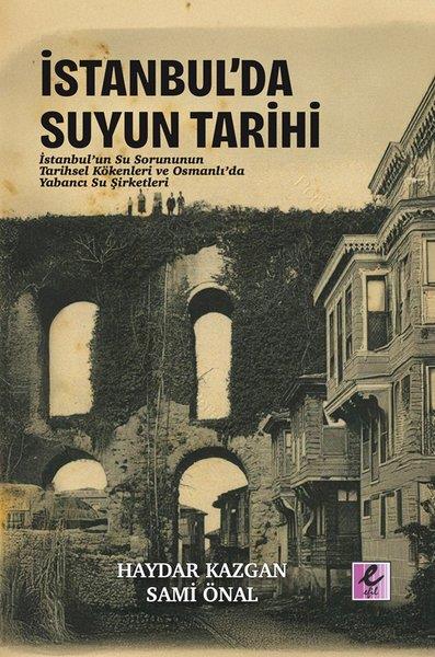 Haydar KazganOsmanli Tarihiİstanbul'da Suyun Tarihi: İstanbul'un Su Sorununun Tarihsel Kökenlleri ve Osmanlı'da Yabancı Su Şirk