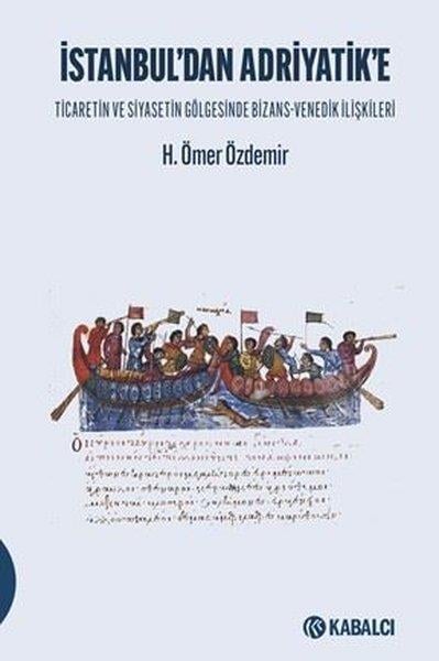 H. Ömer ÖzdemirDünya Tarihiİstanbul'dan Adriyatik'e - Ticaretin ve Siyasetin Gölgesinde Bizans - Venedik İlişkileri