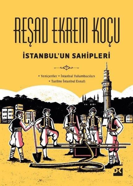 Reşad Ekrem Koçuİstanbul Kitaplarıİstanbul'un Sahipleri: Yeniçeriler - İstanbul Tulumbacıları - Tarihte İstanbul Esnafı
