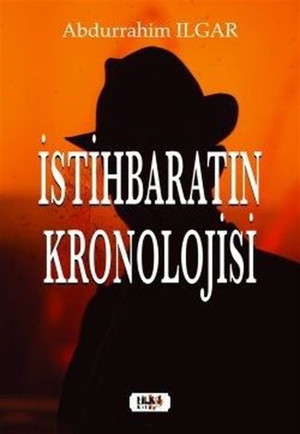 Abdurrahim IlgarTürkiye Siyaseti ve Politikası Kitaplarıİstihbaratın Kronolojisi