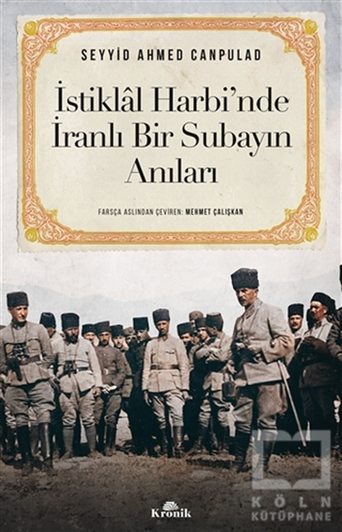 Seyyid Ahmed CanpuladTürk Tarihi Araştırmaları Kitaplarıİstiklal Harbi’nde İranlı Bir Subayın Anıları