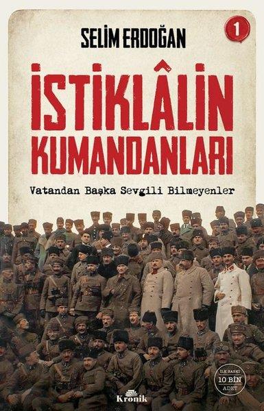 Selim ErdoğanTürk Tarihi Araştırmaları Kitaplarıİstiklalin Kumandanları 1 - Vatandan Başka Sevgili Bilmeyenler