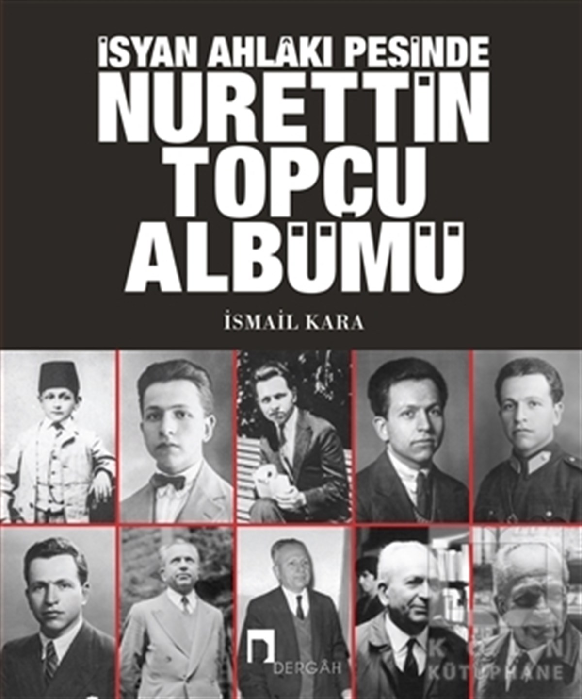 İsmail KaraBiyografi & Otobiyografi Kitaplarıİsyan Ahlakı Peşinde Nurettin Topçu Albümü