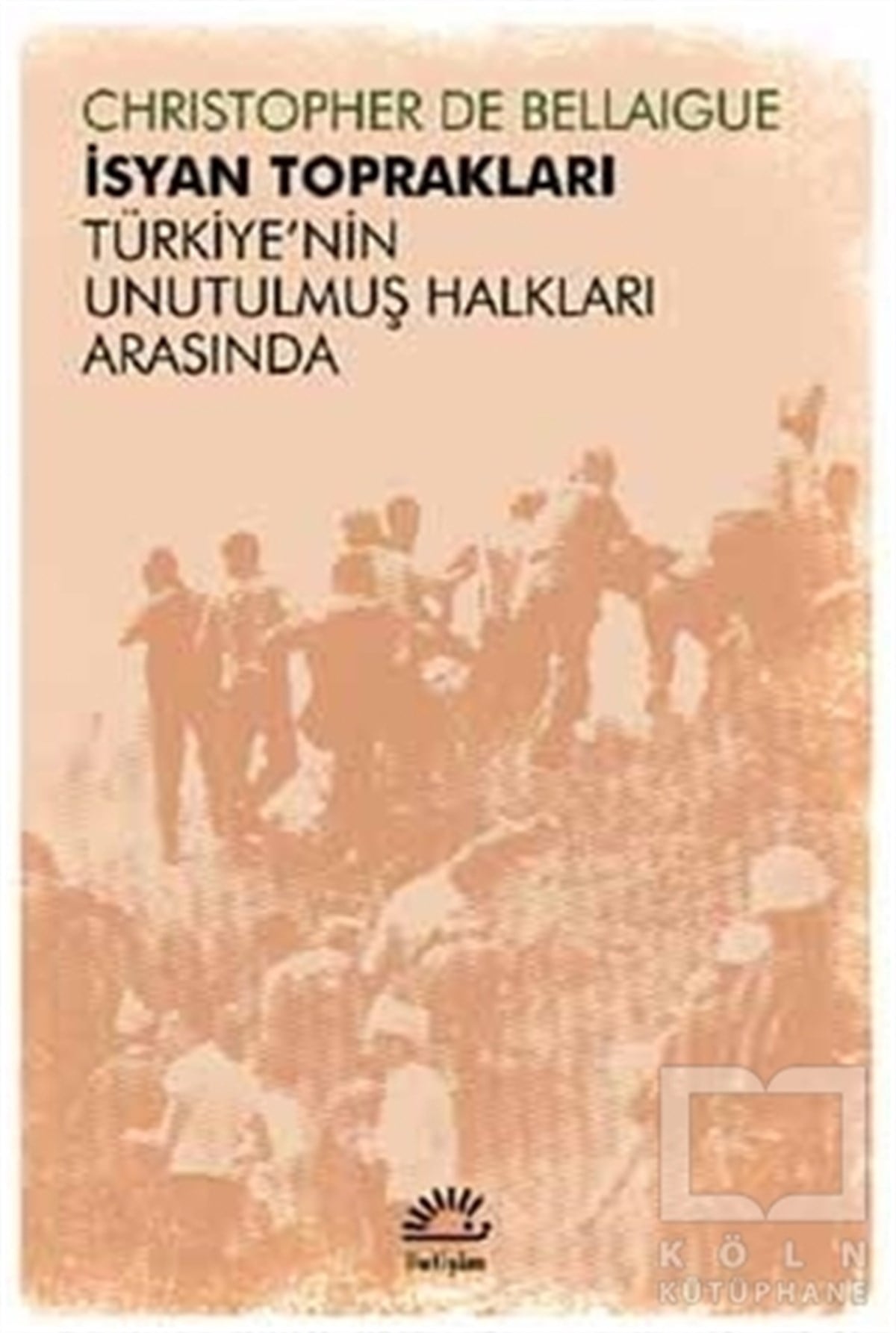 Christopher De BellaigueAraştırma - İncelemeİsyan Toprakları - Türkiye'nin Unutulmuş Halkları Arasında