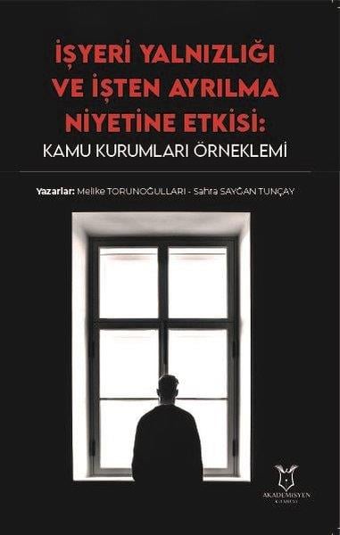 Melike TorunoğullarıDigerİşyeri Yalnızlığı ve İşten Ayrılma Niyetine Etkisi: Kamu Kurumları Örneklemi