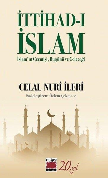 Celal Nuri İleriİslami Kitaplarİttihad-ı İslam: İslam'ın Geçmişi Bugünü ve Geleceği
