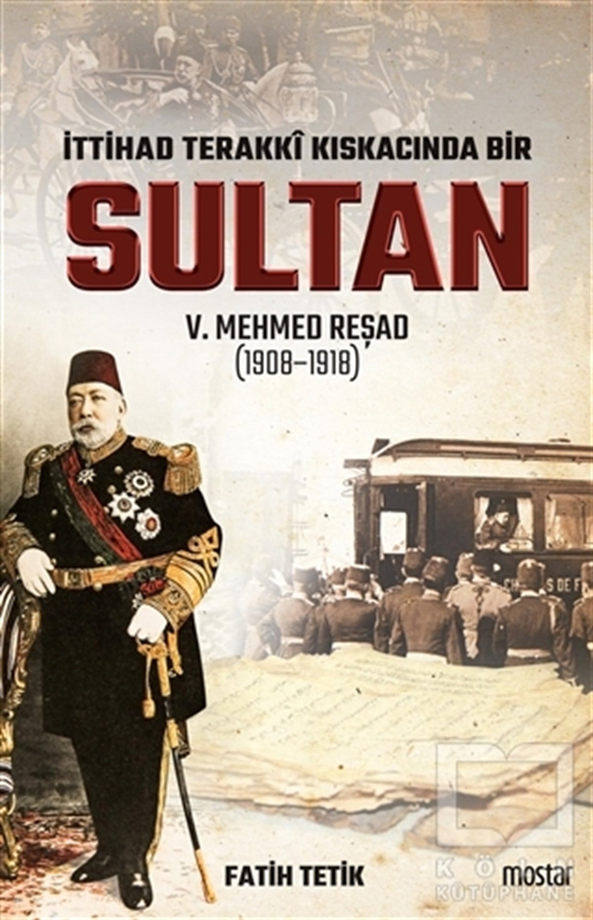 Fatih TetikÖnemli Olaylar ve Biyografi - Otobiyografiİttihad Terakki Kıskacında Bir Sultan 5. Mehmed Reşad (1908-1918)