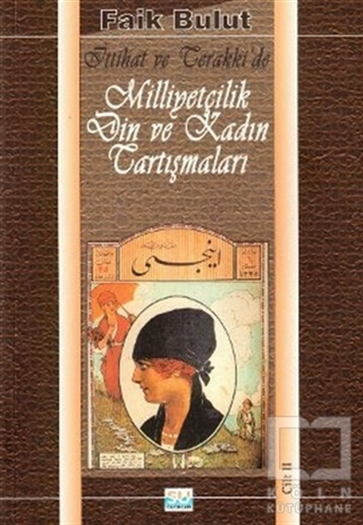 Faik BulutAraştırma - İncelemeİttihat ve Terakki'de Milliyetçilik Din ve Kadın Tartışmaları Cilt 2