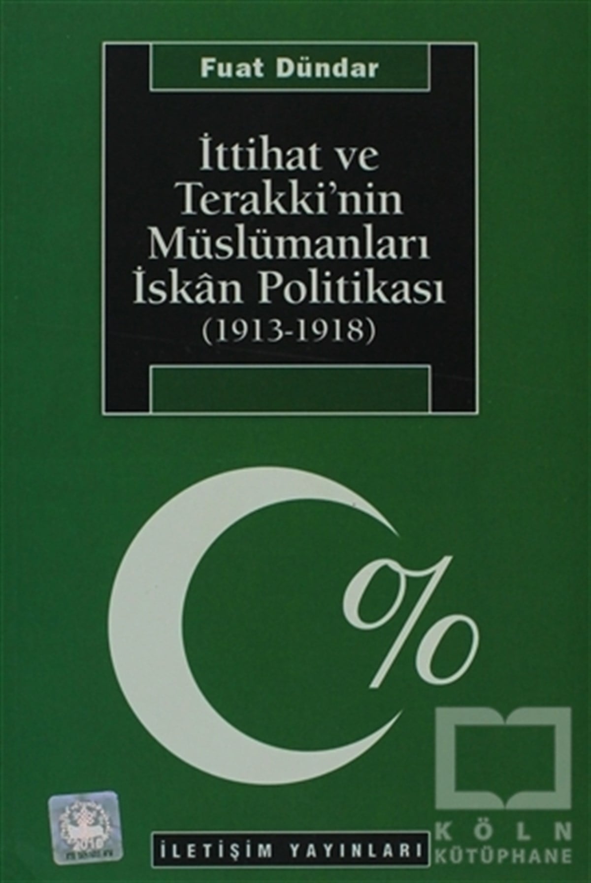 Fuat DündarGenel Politika, Siyaset Bilim, Siyaset Tarihiİttihat ve Terakki’nin Müslümanları İskan Politikası (1913-1918)