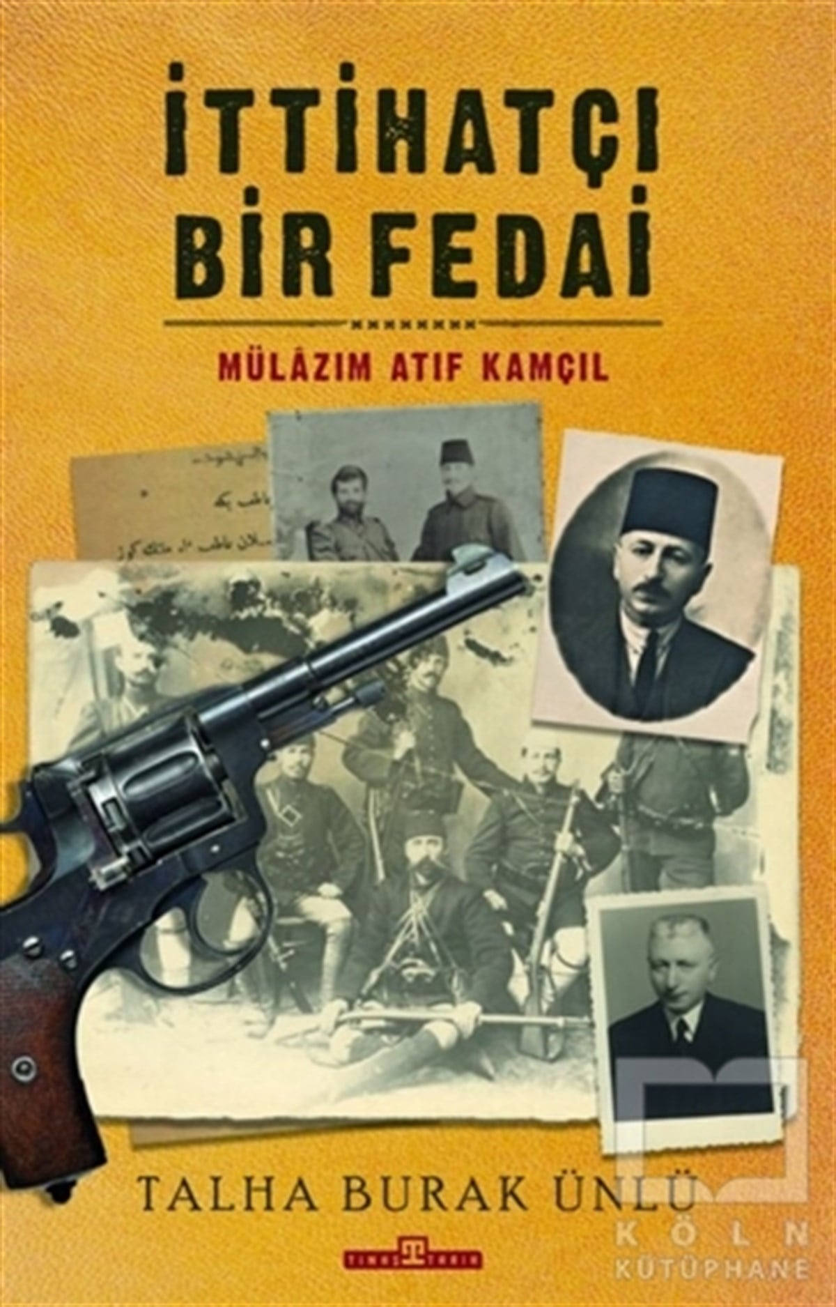 Talha Burak ÜnlüTarihi Biyografi ve Otobiyografi Kitaplarıİttihatçı Bir Fedai: Mülazım Atıf Kamçıl