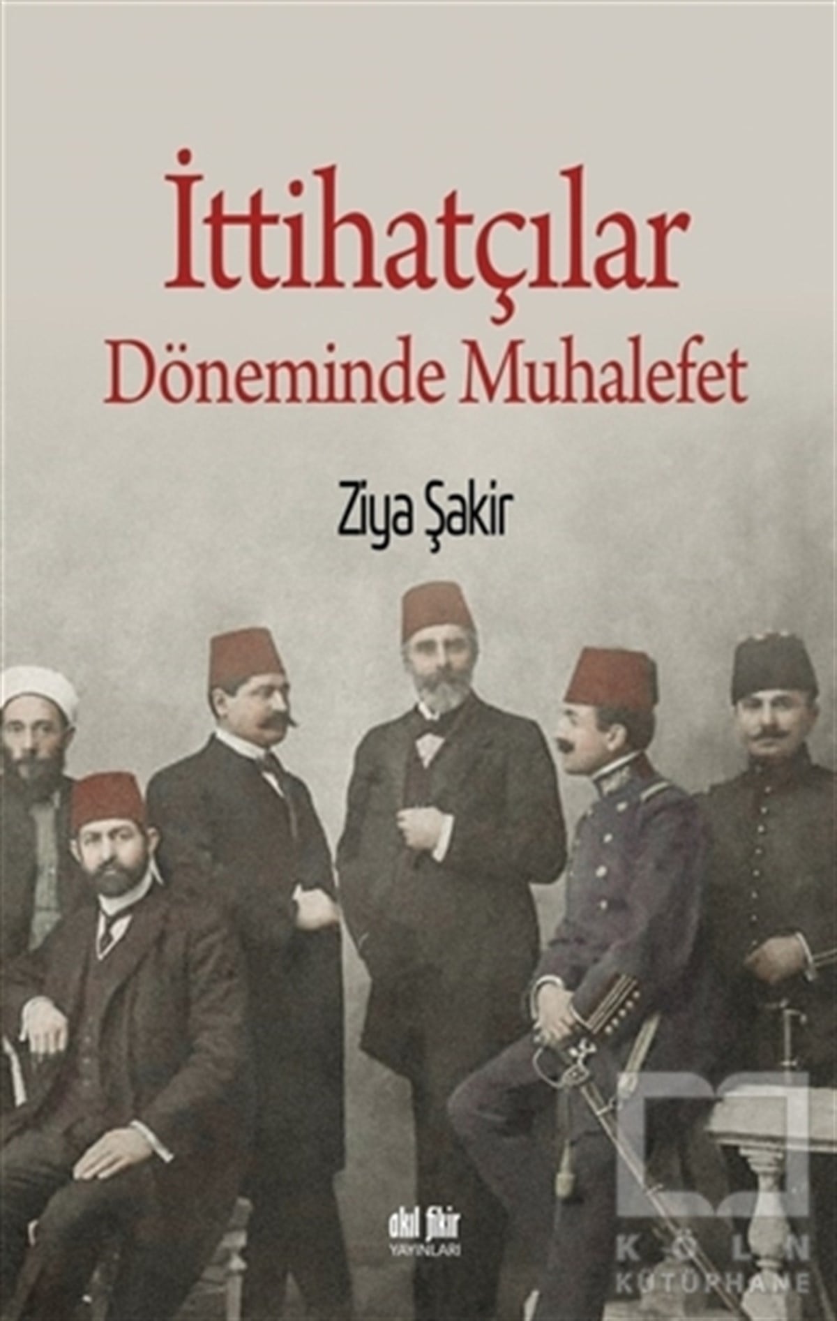 Ziya ŞakirOsmanlı Tarihiİttihatçılar Döneminde Muhalefet