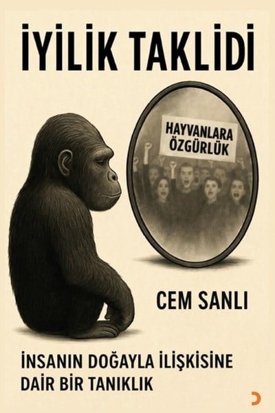 Cem SanlıDeneme Kitaplarıİyilik Taklidi - İnsanın Doğayla İlişkisine Dair Bir Tanıklık