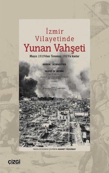 KolektifTürkiye ve Cumhuriyet Tarihi Kitaplarıİzmir Vilayetinde Yunan Vahşeti - Mayıs 1919'dan Temmuz 1919'a Kadar