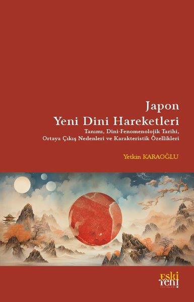 Yetkin KaraoğluDinJapon Yeni Dini Hareketleri: Tanımı, Dini - Fenomenolojik Tarihi, Ortaya Çıkış Nedenleri ve Karakter