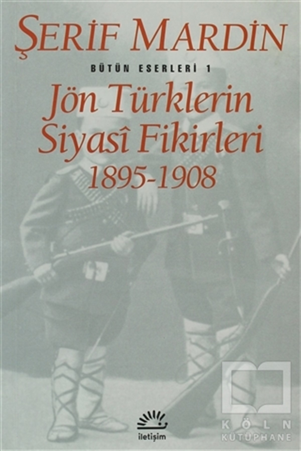 Şerif MardinPolitik Akımlar - HareketlerJön Türklerin Siyasi Fikirleri 1895-1908