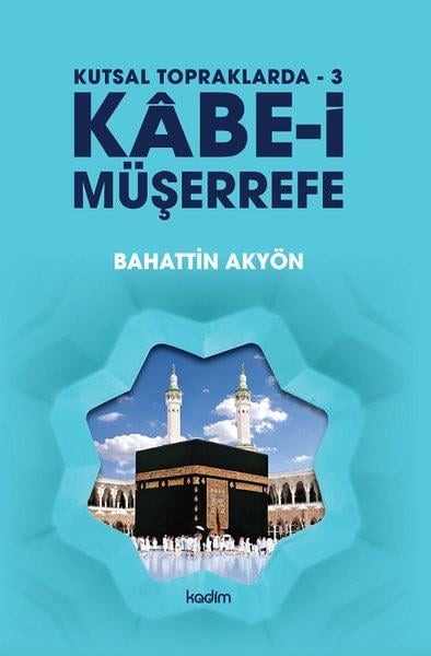 Bahattin Akyönİslami KitaplarKabe-i Müşerrefe - Kutsal Topraklarda 3